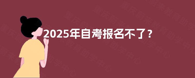 2025年自考报名不了？