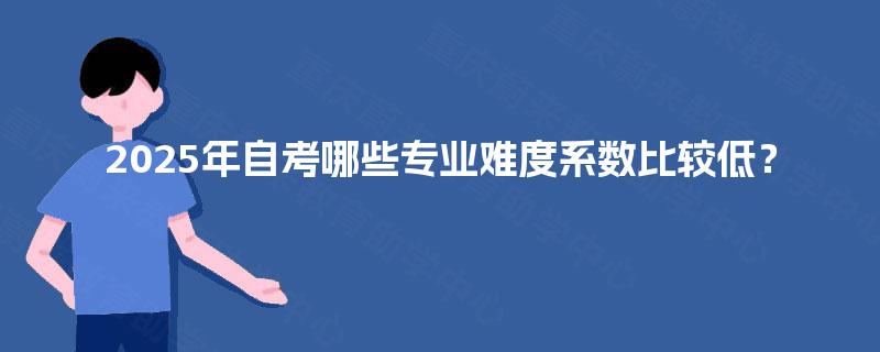 2025年自考哪些专业难度系数比较低？