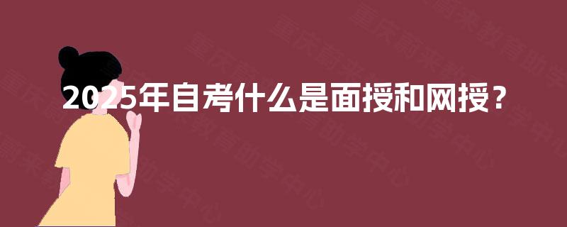 2025年自考什么是面授和网授？