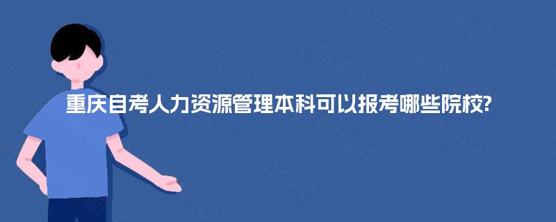 重庆自考人力资源管理本科可以报考哪些院校?