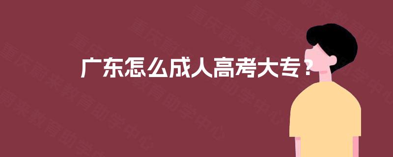 广东怎么成人高考大专？