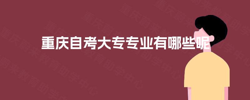 重庆自考大专专业有哪些呢