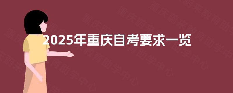 2025年重庆自考要求一览 2025年重庆自考要求一览