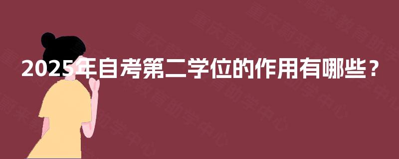 2025年自考第二学位的作用有哪些？