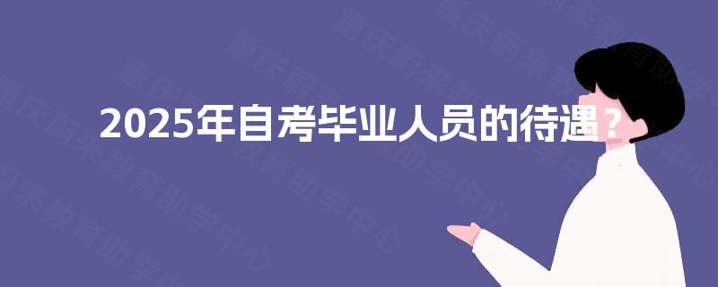 2025年自考毕业人员的待遇？