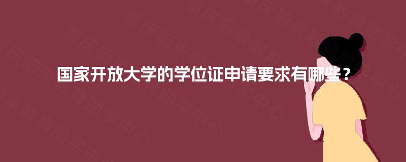 国家开放大学的学位证申请要求有哪些？