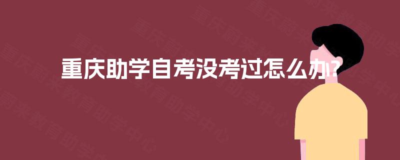 重庆助学自考没考过怎么办?