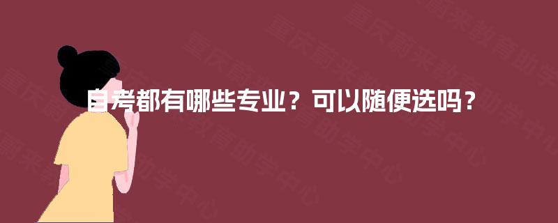 自考都有哪些专业？可以随便选吗？