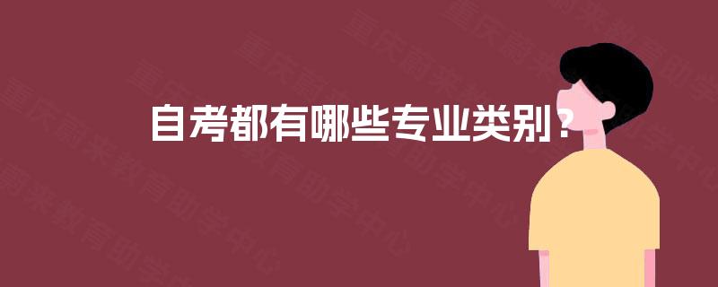 自考都有哪些专业类别? 自考都有哪些专业类别?