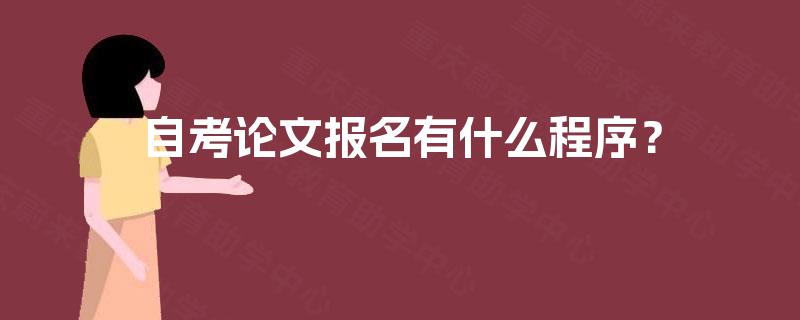 自考论文报名有什么程序？