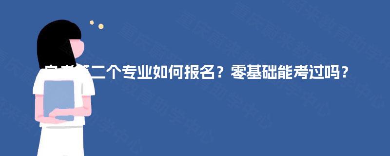 自考第二个专业如何报名?零基础能考过吗? 自考第二个专业如何报名?零基础能考过吗?