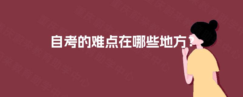 自考的难点在哪些地方? 自考的难点在哪些地方?