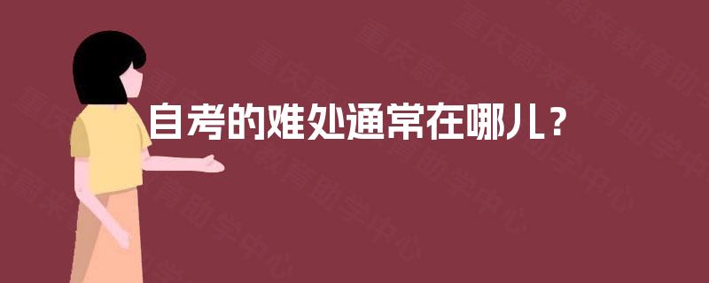 自考的难处通常在哪儿？