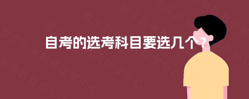 自考的选考科目要选几个? 自考的选考科目要选几个?