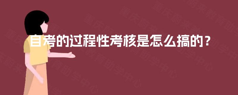 自考的过程性考核是怎么搞的？