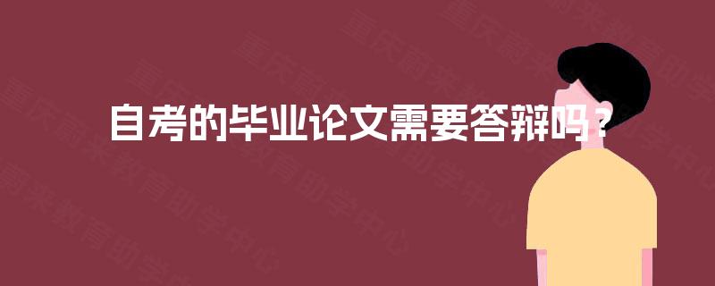 自考的毕业论文需要答辩吗? 自考的毕业论文需要答辩吗?