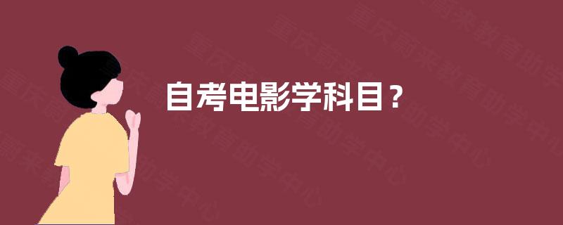 自考电影学科目? 自考电影学科目?