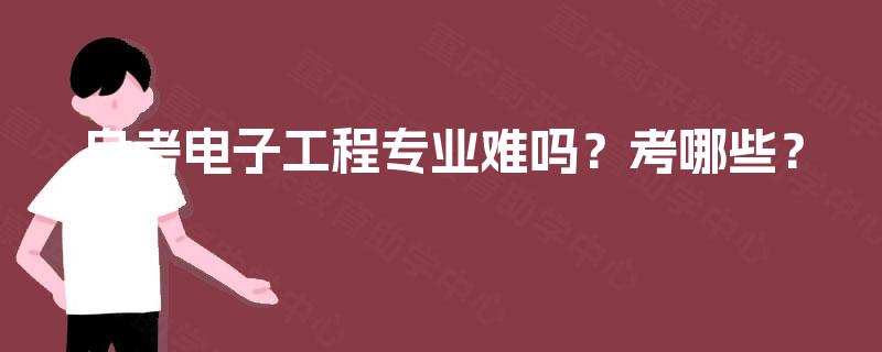 自考电子工程专业难吗？考哪些？