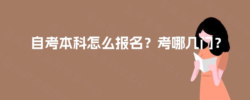 自考本科怎么报名？考哪几门？