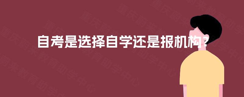 自考是选择自学还是报机构? 自考是选择自学还是报机构?