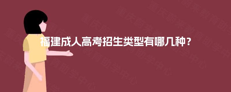 福建成人高考招生类型有哪几种？
