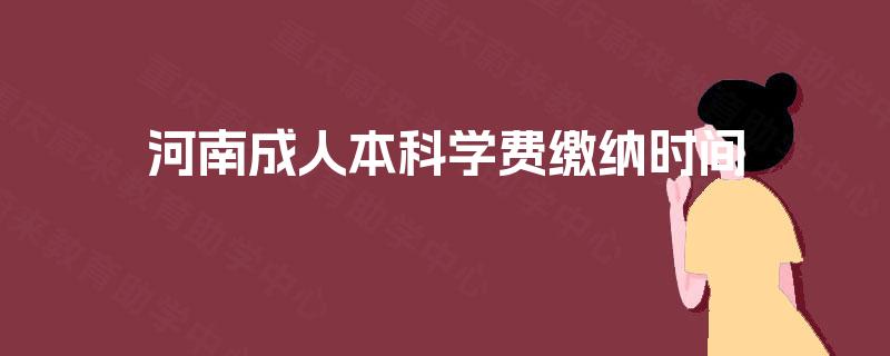 河南成人本科学费缴纳时间