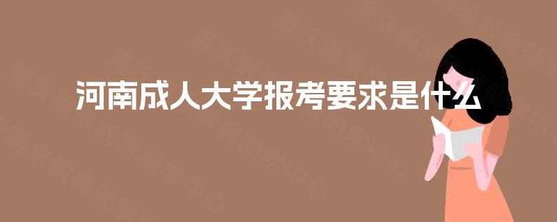 河南成人大学报考要求是什么