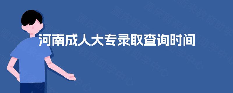 河南成人大专录取查询时间
