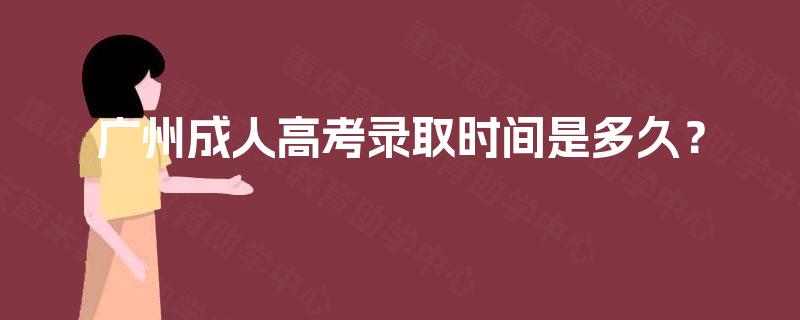 广州成人高考录取时间是多久？