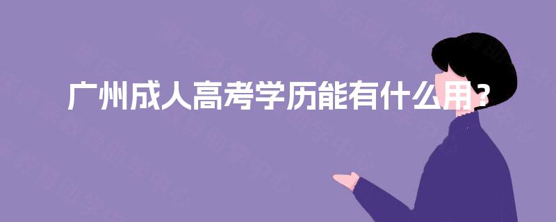 广州成人高考学历能有什么用？