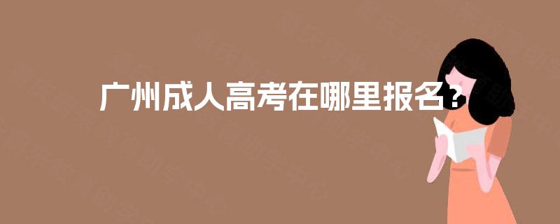 广州成人高考在哪里报名？