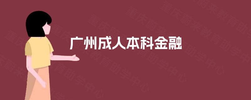 广州成人本科金融 广州成人本科金融