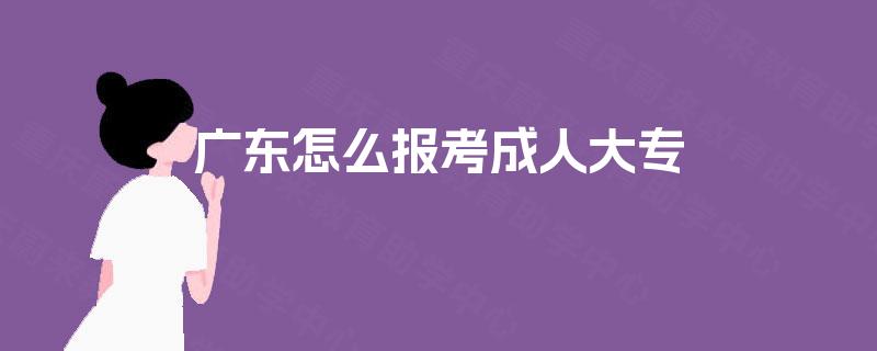 广东怎么报考成人大专
