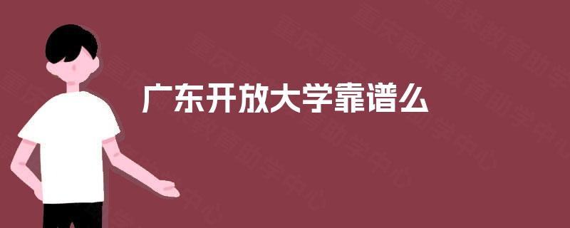 广东开放大学靠谱么 广东开放大学靠谱么