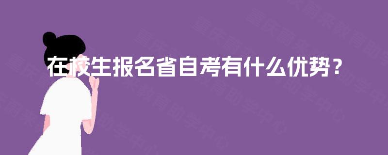 在校生报名省自考有什么优势？
