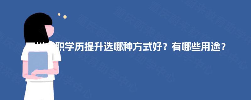 四川在职学历提升选哪种方式好？有哪些用途？