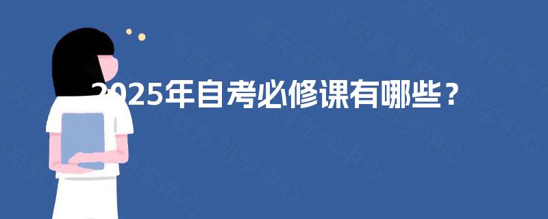 2025年自考必修课有哪些？