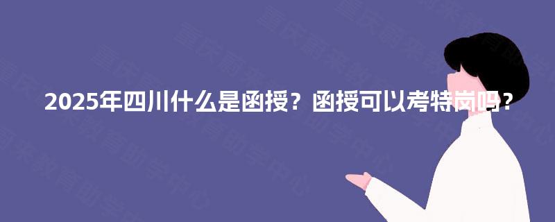 2025年四川什么是函授？函授可以考特岗吗？