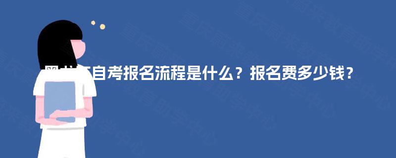 黑龙江自考报名流程是什么?报名费多少钱? 黑龙江自考报名流程是什么?报名费多少钱?