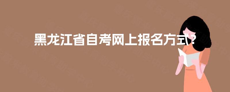 黑龙江省自考网上报名方式？