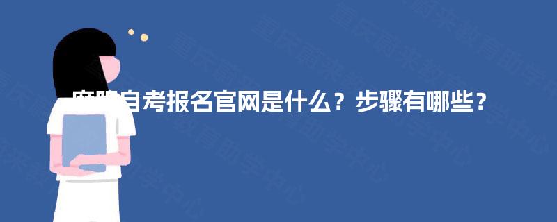 麻阳自考报名官网是什么?步骤有哪些? 麻阳自考报名官网是什么?步骤有哪些?