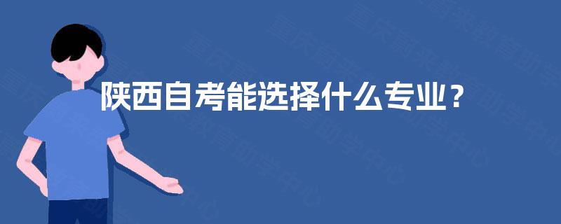 陕西自考能选择什么专业？