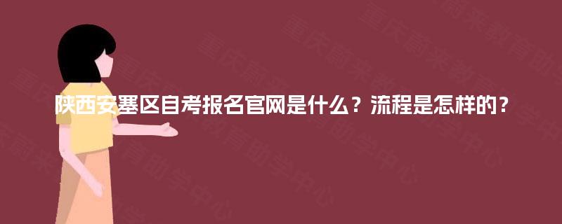 陕西安塞区自考报名官网是什么？流程是怎样的？