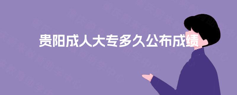 贵阳成人大专多久公布成绩