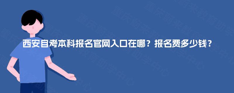 西安自考本科报名官网入口在哪？报名费多少钱？