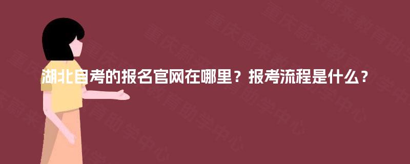 湖北自考的报名官网在哪里？报考流程是什么？