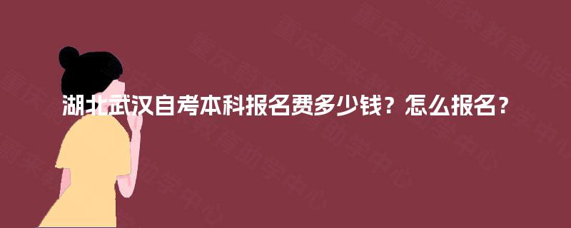 湖北武汉自考本科报名费多少钱？怎么报名？