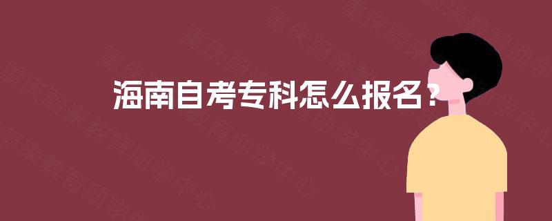 海南自考专科怎么报名？