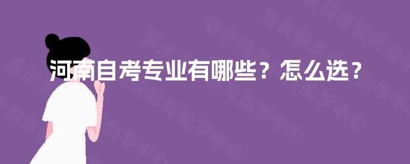 河南自考专业有哪些？怎么选？