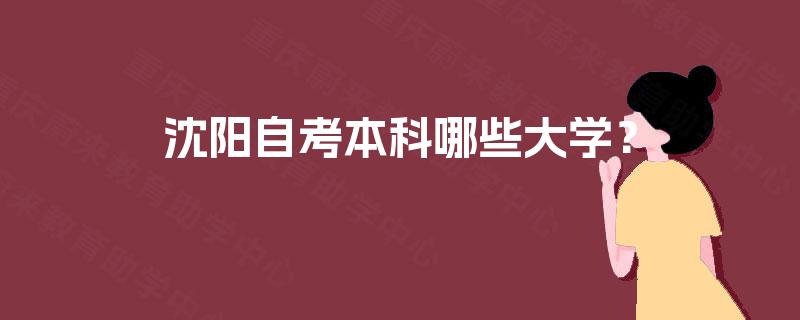 沈阳自考本科哪些大学? 沈阳自考本科哪些大学?
